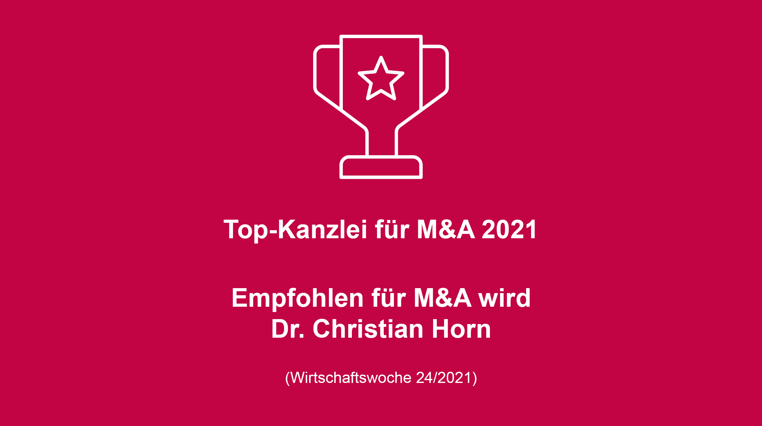 Die Grafik verkündet, dass eine Kanzlei im Jahr 2021 als Top-Kanzlei für M&A ausgezeichnet wurde. Dr. Christian Horn wird für seine Arbeit in diesem Bereich empfohlen. Die Quelle der Informationen ist die WirtschaftsWoche, Ausgabe 24/2021.