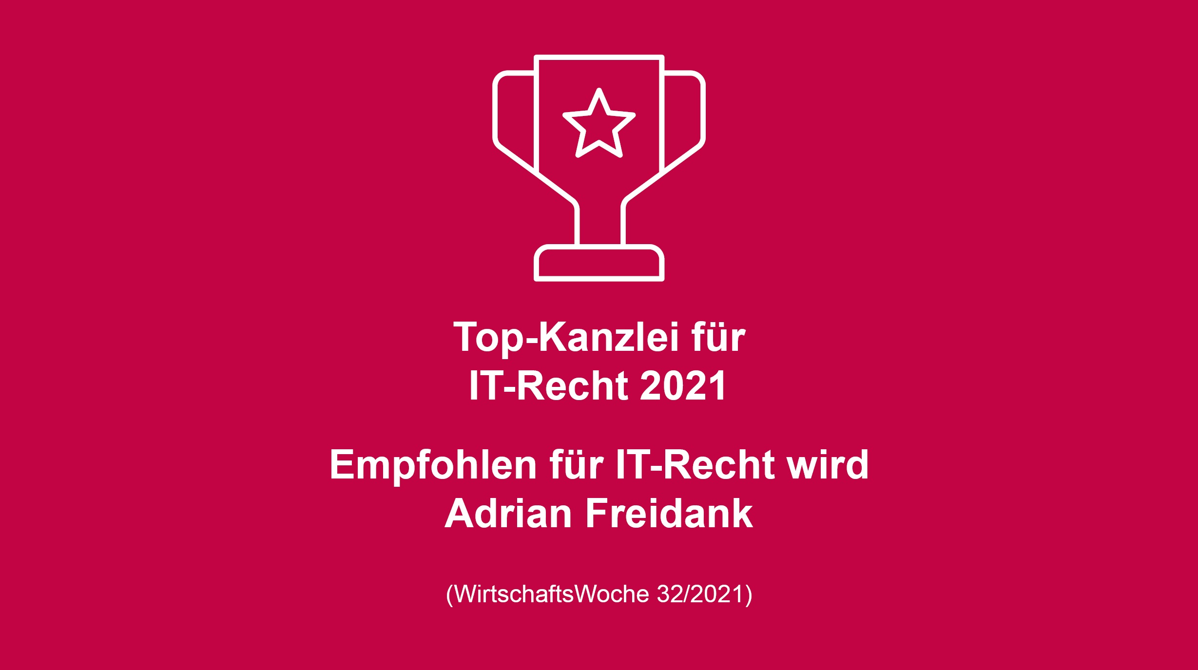 Auszeichnung für eine Top-Kanzlei im IT-Recht 2021. Empfohlen wird Adrian Freidank. (WirtschaftsWoche 32/2021)