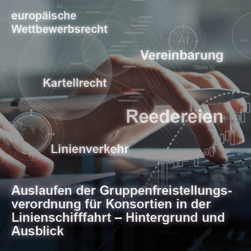 Eine Hand tippt auf einer Tastatur, umgeben von Texten zu europäischem Wettbewerbsrecht, Kartellrecht und Reedereien. Der Haupttitel informiert über das Auslaufen der Gruppenfreistellungsverordnung für Konsortien in der Linienschifffahrt sowie deren Hintergrund und Ausblick.